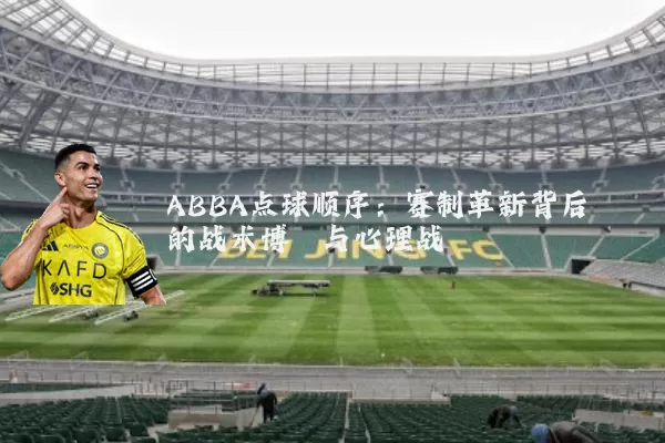 ABBA点球顺序：赛制革新背后的战术博弈与心理战