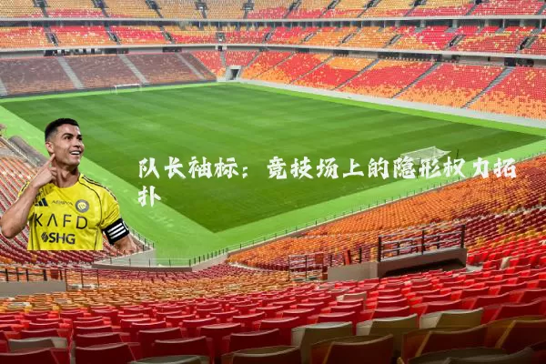 队长袖标:竞技场上的隐形权力拓扑